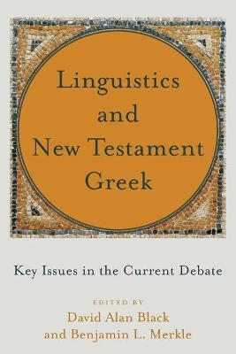 Linguistics and New Testament Greek &ndash; Key Issues in the Current Debate - David Alan Black, Benjamin L. Merkle