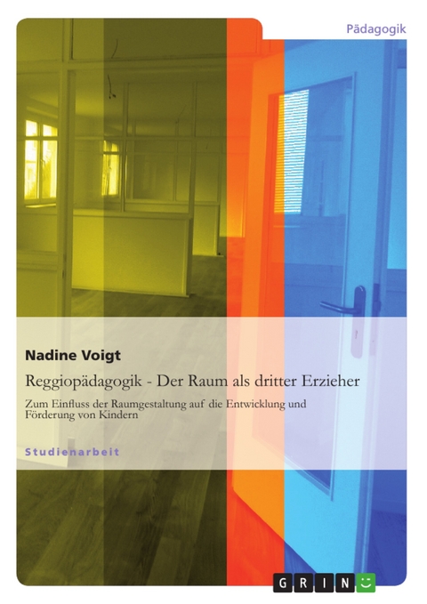 Reggiop&auml;dagogik - Der Raum als dritter Erzieher -  Nadine Voigt