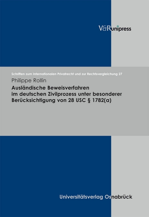 Ausl&auml;ndische Beweisverfahren im deutschen Zivilprozess unter besonderer Ber&uuml;cksichtigung von 28 USC &sect; 1782(a) -  Philippe Rollin