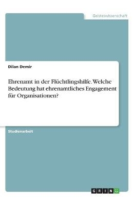 Ehrenamt in der Fl&Atilde;&frac14;chtlingshilfe. Welche Bedeutung hat ehrenamtliches Engagement f&Atilde;&frac14;r Organisationen? - Dilan Demir