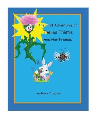 The First Adventures of Thelma Thistle and Her Friends - Joyce B Crawford