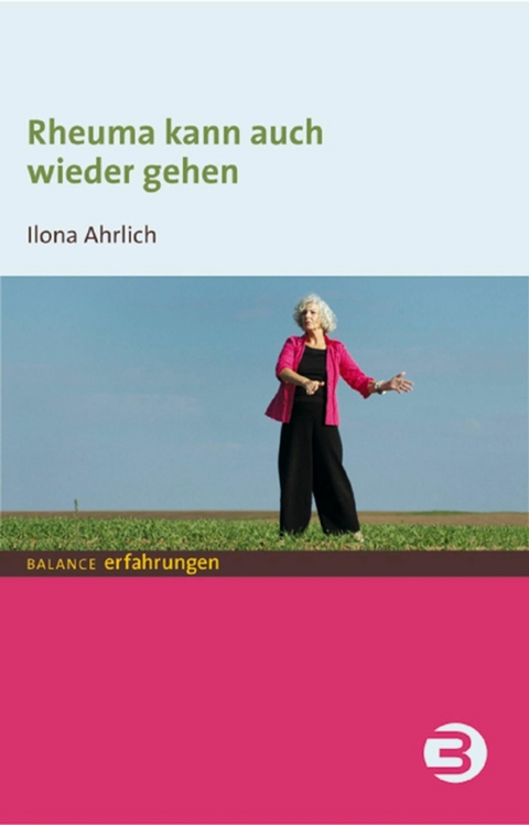 Rheuma kann auch wieder gehen - Ilona Ahrlich