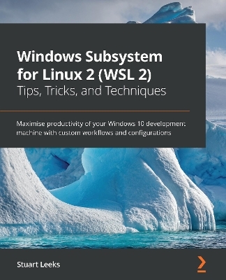 Windows Subsystem for Linux 2 (WSL 2) Tips, Tricks, and Techniques - Stuart Leeks