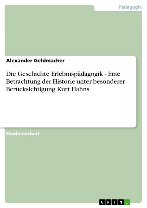 Die Geschichte Erlebnisp&auml;dagogik - Eine Betrachtung der Historie unter besonderer Ber&uuml;cksichtigung Kurt Hahns - Alexander Geldmacher
