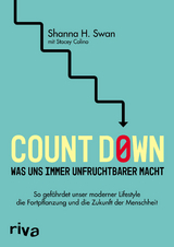 Count down &ndash; Was uns immer unfruchtbarer macht - Shanna H. Swan, Stacey Colino