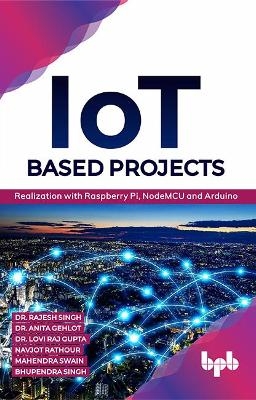 IoT based Projects: Realization with Raspberry Pi, NodeMCU - Rajesh Singh Anita Gehlot