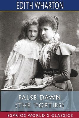 False Dawn (The 'Forties) (Esprios Classics) - Edith Wharton
