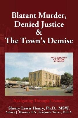 Blatant Murder, Denied Justice & the Town's Demise - Sherry Lewis Henry, Benjamin Treece