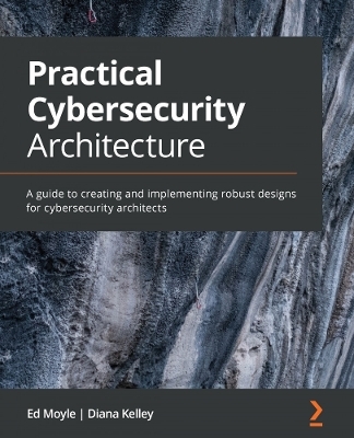 Practical Cybersecurity Architecture - Ed Moyle, Diana Kelley