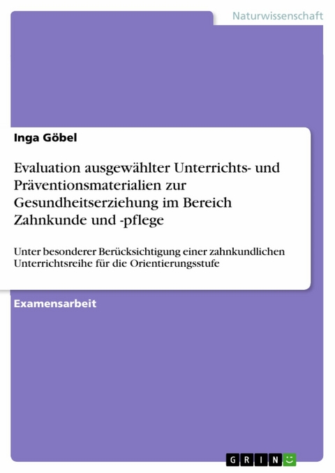 Evaluation ausgew&auml;hlter Unterrichts- und Pr&auml;ventionsmaterialien zur Gesundheitserziehung im Bereich Zahnkunde und -pflege -  Inga G&ouml;bel