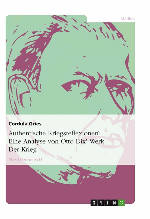 Authentische Kriegsreflexionen? Eine Analyse von Otto Dix' Werk: Der Krieg -  Cordula Gries