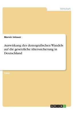 Auswirkung des demografischen Wandels auf die gesetzliche Alterssicherung in Deutschland - Marvin Imlauer