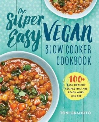 The Super Easy Vegan Slow Cooker Cookbook - Toni Okamoto