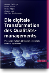 Die digitale Transformation des Qualit&auml;tsmanagements - Gernot Freisinger, Oliver J&ouml;bstl, Bernd K&ouml;gler, J&uuml;rgen Lipp, Manfred Strohrmann