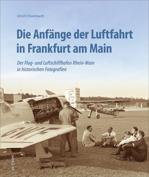 Die Anf&auml;nge der Luftfahrt in Frankfurt am Main - Ulrich Eisenbach