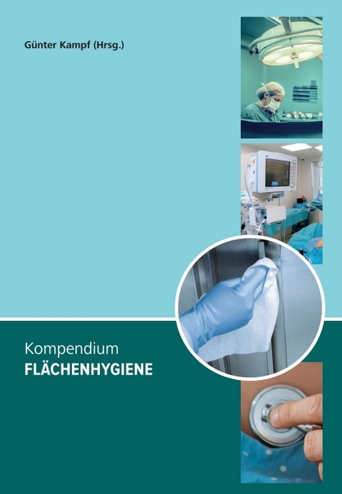 Kompendium Fl&auml;chenhygiene - G&uuml;nter Kampf, Florian H. H. Brill, Fabian Cieplik, Maren Eggers, Udo Eickmann, J&uuml;rgen Gebel, Axel Kramer, Tim Maisch, Denise M&uuml;hler, Andreas Schwarzkopf, Claudia Schwarzkopf, Maren Wodrich