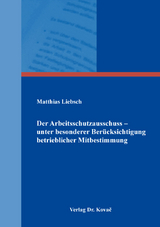 Der Arbeitsschutzausschuss &ndash; unter besonderer Ber&uuml;cksichtigung betrieblicher Mitbestimmung - Matthias Liebsch