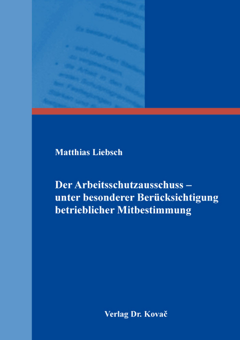 Der Arbeitsschutzausschuss &ndash; unter besonderer Ber&uuml;cksichtigung betrieblicher Mitbestimmung - Matthias Liebsch