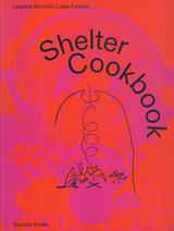 Shelter Cookbook - Leopold Banchini, Lukas Feireiss, Lloyd Kahn