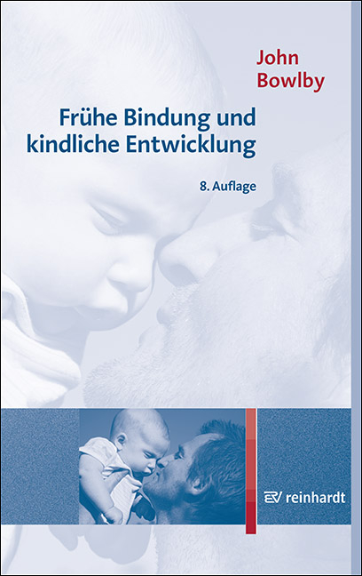 Fr&uuml;he Bindung und kindliche Entwicklung - John Bowlby
