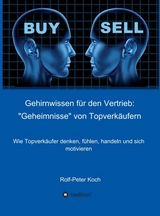 Gehirnwissen f&uuml;r den Vertrieb: "Geheimnisse" von Topverk&auml;ufern - Rolf-Peter Koch