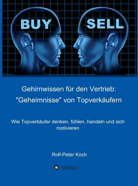 Gehirnwissen f&uuml;r den Vertrieb: "Geheimnisse" von Topverk&auml;ufern - Rolf-Peter Koch