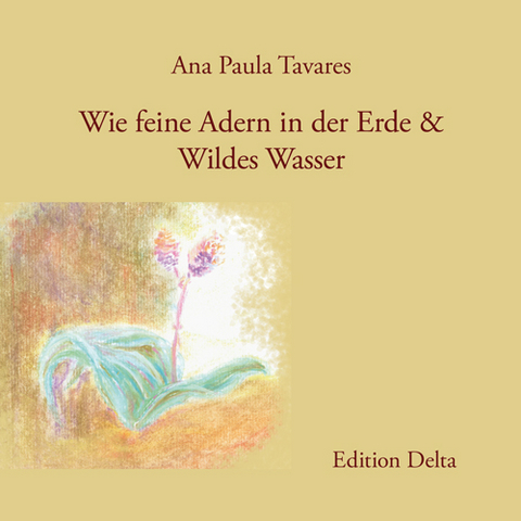 Wie feine Adern in der Erde & Wildes Wasser (Unver&ouml;ffentlichte Gedichte) / Como Veias Finas na Terra & &Aacute;gua Selvagem (Poemas in&eacute;ditos) - Ana Paula Tavares
