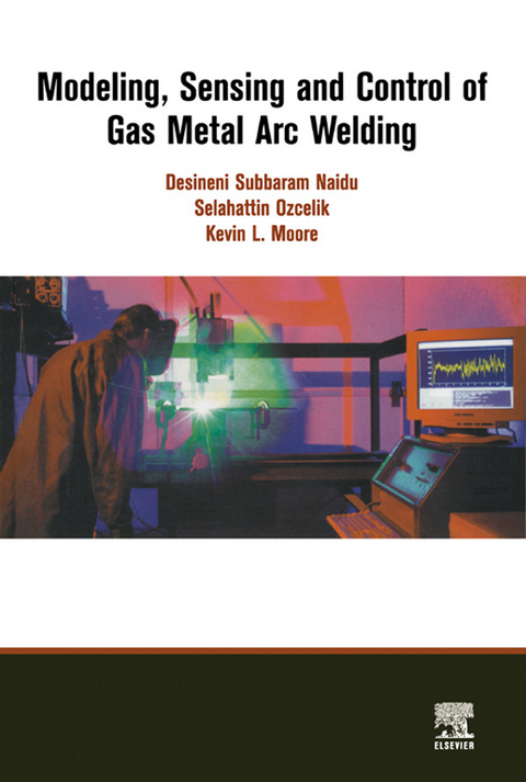 Modeling, Sensing and Control of Gas Metal Arc Welding -  K. Moore,  S. Ozcelik