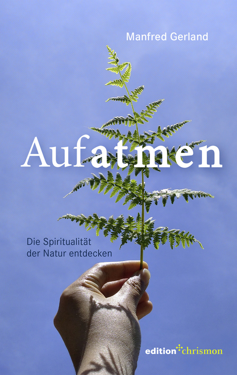 Aufatmen. Die Spiritualit&auml;t der Natur entdecken - Manfred Gerland