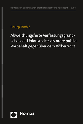 Abweichungsfeste Verfassungsgrunds&auml;tze des Unionsrechts als ordre public-Vorbehalt gegen&uuml;ber dem V&ouml;lkerrecht - Philipp Tambl&eacute;