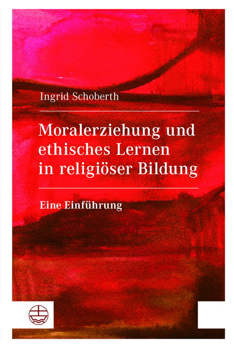 Moralerziehung und ethisches Lernen in religi&ouml;ser Bildung - Ingrid Schoberth