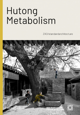 Hutong Metabolism - Mohsen Mostafavi, Kenneth Frampton, Martino Stierli, Zhang Ke, Nondita Correa Mehrotra, Kristin Feireiss, Hans-Jürgen Commerell, Amanda Ju