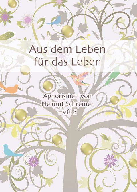 Aus dem Leben f&uuml;r das Leben - Helmut F. Schreiner
