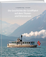 Die Geschichte der Schifffahrt auf dem Thuner- und Brienzersee - J&uuml;rg Meister, Erich Liechti