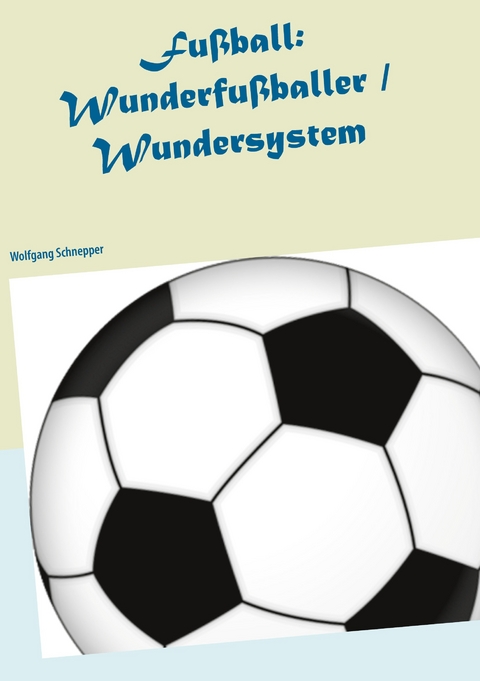 Fu&szlig;ball: Wunderfu&szlig;baller / Wundersystem - Wolfgang Schnepper