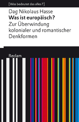 Was ist europ&auml;isch? Zur &Uuml;berwindung kolonialer und romantischer Denkformen -  Dag Nikolaus Hasse