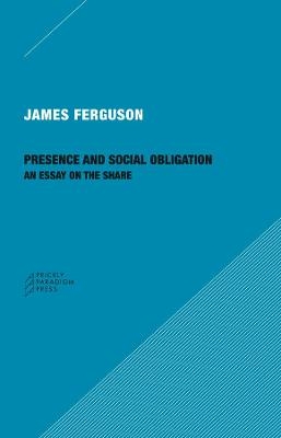Presence and Social Obligation &ndash; An Essay on the Share - James Ferguson