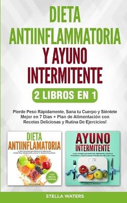 Dieta Antiinflamatoria y Ayuno Intermitente - 2 Libros En 1 - Stella Waters