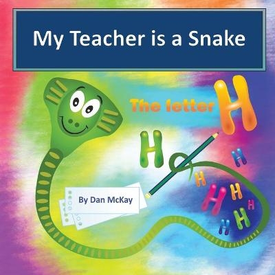 My Teacher is a Snake the Letter H - Dan McKay