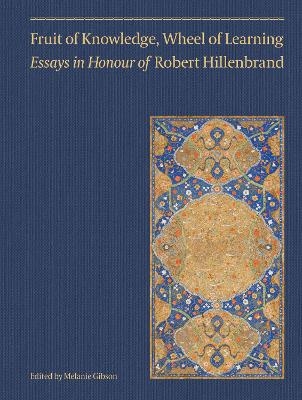 Fruit of Knowledge, Wheel of Learning (Vol II) - Essays in Honour of Professor Robert Hillenbrand