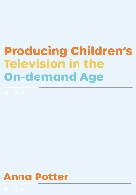 Producing Children&rsquo;s Television in the On Demand Age - Anna Potter