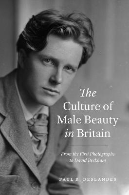 The Culture of Male Beauty in Britain - Paul R. Deslandes