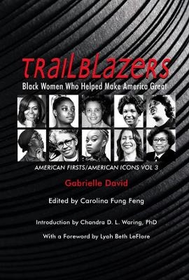 Trailblazers, Black Women Who Helped Make Americ &ndash; American Firsts/American Icons, Volume 3 - Gabrielle David, Carolina Fung Feng, Chandra D. L. Waring, Lyah Beth Leflore