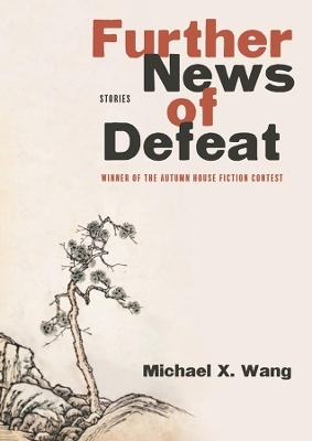 Further News of Defeat &ndash; Stories - Michael X. Wang