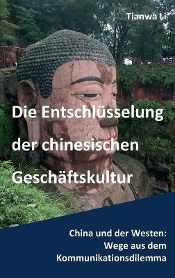 Die Entschl&uuml;sselung der chinesischen Gesch&auml;ftskultur - Tianwa Li