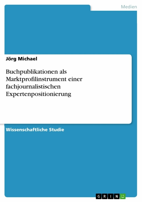 Buchpublikationen als Marktprofilinstrument einer fachjournalistischen Expertenpositionierung - J&ouml;rg Michael