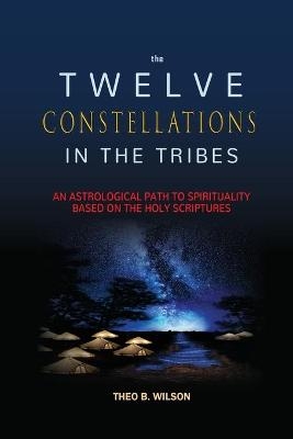 The Twelve Constellations in the Tribes - Theo B Wilson