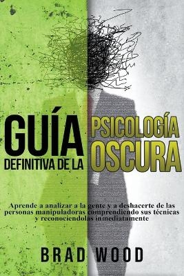 Psicología Oscura, Como Analizar a las Personas, Arte de la Manipulación y Persuasión