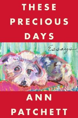 These Precious Days - Ann Patchett