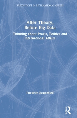 After Theory, Before Big Data - Friedrich Kratochwil